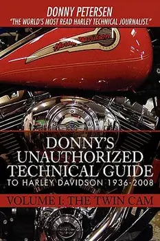 Donny's Unauthorized Technical Guide to Harley Davidson 1936-2008: Volume I: The Twin CAM/Donny Petersen