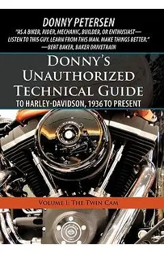 Donny's Unauthorized Technical Guide to Harley-Davidson, 1936 to Present: Volume I: The Twin Cam - Donny Petersen