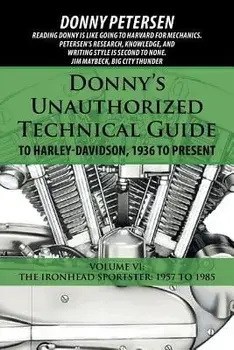 Donny's Unauthorized Technical Guide to Harley-Davidson, 1936 to Present: Volume VI: The Ironhead Sportster: 1957 to 1985, Paperback/Donny Petersen