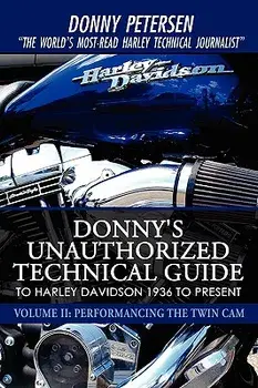 Donny's Unauthorized Technical Guide to Harley Davidson 1936 to Present: Volume II: Performancing the Twin CAM, Hardcover/Donny Petersen