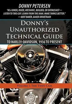 Donny's Unauthorized Technical Guide to Harley-Davidson, 1936 to Present: Volume I: The Twin CAM, Paperback/Donny Petersen