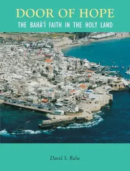 Door of Hope: A Century of the Baha'i faith in the Holy Land, Paperback/David Ruhe