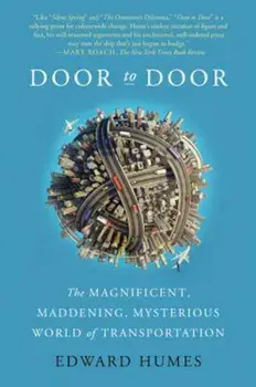 Door to Door: The Magnificent, Maddening, Mysterious World of Transportation, Paperback/Edward Humes
