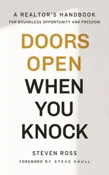 Doors Open When You Knock: A Realtor's Handbook for Boundless Opportunity and Freedom, Paperback/Steven Ross