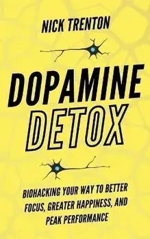 Dopamine Detox: Biohacking Your Way To Better Focus, Greater Happiness, and Peak Performance, Paperback/Nick Trenton