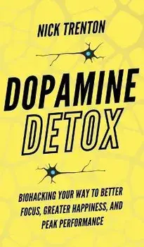 Dopamine Detox: Biohacking Your Way To Better Focus, Greater Happiness, and Peak Performance, Hardcover/Nick Trenton