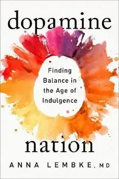 Dopamine Nation: Finding Balance in the Age of Indulgence, Hardcover/Anna Lembke