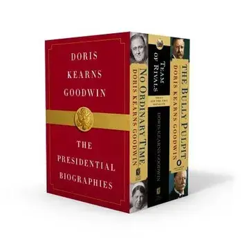 Doris Kearns Goodwin: The Presidential Biographies: No Ordinary Time, Team of Rivals, the Bully Pulpit/Doris Kearns Goodwin