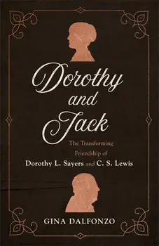 Dorothy and Jack: The Transforming Friendship of Dorothy L. Sayers and C. S. Lewis, Paperback/Gina Dalfonzo