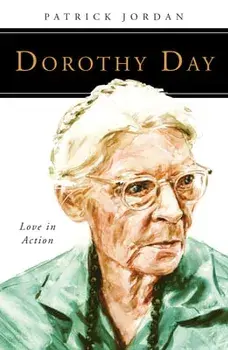 Dorothy Day: Love in Action, Paperback/Patrick Jordan