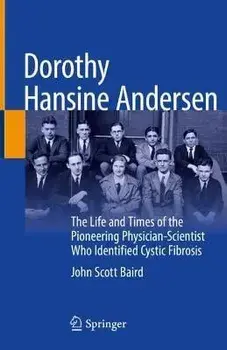 Dorothy Hansine Andersen: The Life and Times of the Pioneering Physician-Scientist Who Identified Cystic Fibrosis, Hardcover/John Scott Baird