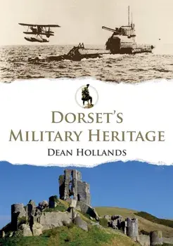 Dorset's Military Heritage, Paperback/Dean Hollands