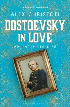 Dostoevsky in Love. An Intimate Life, Hardback/Alex Christofi