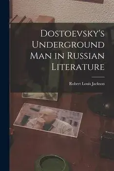 Dostoevsky's Underground Man in Russian Literature, Paperback/Robert Louis Jackson