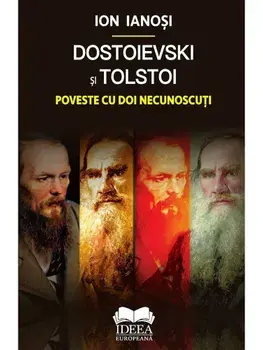 Dostoievski si Tolstoi. Poveste cu doi necunoscuti/Ion Ianosi