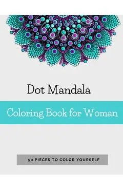 Dot Mandala Coloring Book for Women: 50 Pieces to color yourself - Point Painting - Mandala Coloring Book for Adults with Dots - Anna Sand