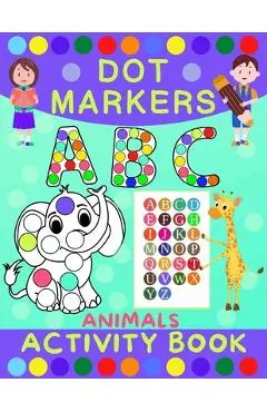 Dot Markers Activity Book for Kids: Dot Art Coloring Book for Toddlers Ages 2-7 Do a Dot Markers Activity Book Alphabet Letters, Numbers & Animals - Norris Skeldon