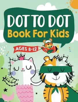Dot to Dot Book for Kids Ages 8-12: 100 Fun Connect The Dots Books for Kids Age 8, 9, 10, 11, 12 - Kids Dot To Dot Puzzles With Colorable Pages Ages 6/Jennifer L. Trace