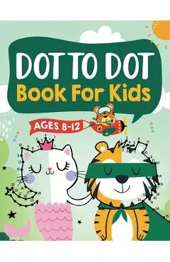 Dot to Dot Book for Kids Ages 8-12: 100 Fun Connect The Dots Books for Kids Age 8, 9, 10, 11, 12 - Kids Dot To Dot Puzzles With Colorable Pages Ages 6 - Jennifer L. Trace