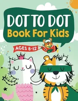 Dot to Dot Book for Kids Ages 8-12: 100 Fun Connect The Dots Books for Kids Age 8, 9, 10, 11, 12 - Kids Dot To Dot Puzzles With Colorable Pages Ages 6/Connect Kap Books