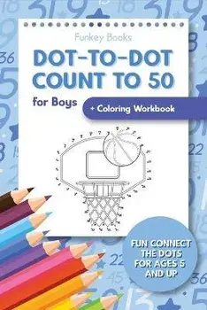 Dot-To-Dot Count to 50 for Boys Coloring Workbook: Fun Connect the Dots for Ages 5 and Up, Paperback/Funkey Books