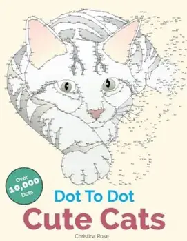 Dot to Dot Cute Cats: Adorable Anti-Stress Images and Scenes to Complete and Colour, Paperback/Christina Rose
