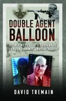 Double Agent Balloon. Dickie Metcalfe's Espionage Career for MI5 and the Nazis, Hardback/David Tremain