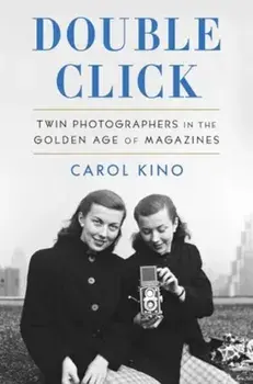 Double Click. Twin Photographers in the Golden Age of Magazines, Hardback/Carol Kino