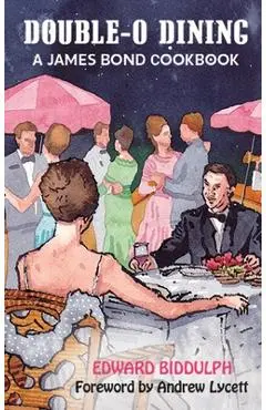 Double-O Dining (hardback): A James Bond Cookbook - Edward Biddulph