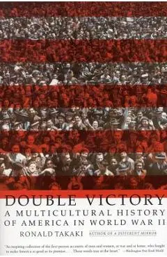 Double Victory: A Multicultural History of America in World War II - Ronald T. Takaki