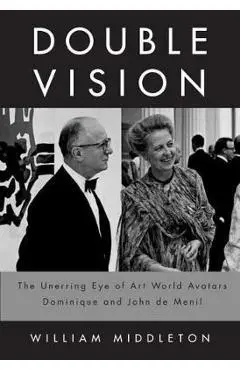 Double Vision: The Unerring Eye of Art World Avatars Dominique and John de Menil - William Middleton