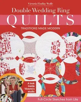 Double Wedding Ring Quilts - Traditions Made Modern: Full-Circle Sketches from Life, Paperback/Victoria Findlay Wolfe