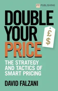 Double Your Price: The Strategy and Tactics of Smart Pricing, Paperback/***