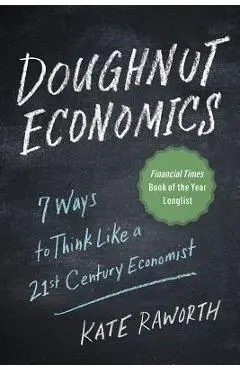 Doughnut Economics: Seven Ways to Think Like a 21st-Century Economist - Kate Raworth