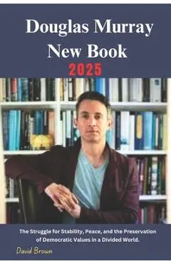 Douglas Murray New Book 2025: The Struggle for Stability, Peace, and the Preservation of Democratic Values in a Divided World. - David Brown