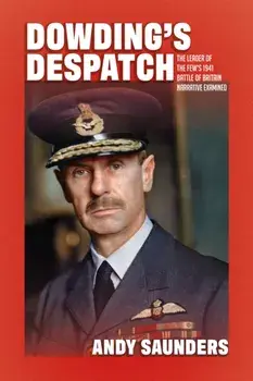 Dowding's Despatch. The 1941 Battle of Britain Narrative Examined and Explained, Hardback/Andy Saunders