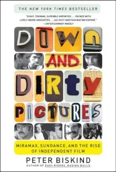 Down and Dirty Pictures: Miramax, Sundance, and the Rise of Independent Film, Paperback/Peter Biskind