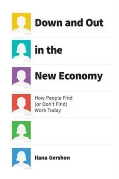Down and Out in the New Economy. How People Find (or Don't Find) Work Today, Paperback/Ilana Gershon