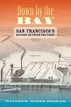 Down by the Bay: San Francisco's History Between the Tides, Paperback/Matthew Booker