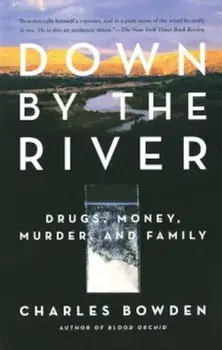Down by the River: Drugs, Money, Murder, and Family, Paperback/Charles Bowden