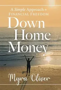 Down Home Money: A Simple Approach to Financial Freedom, Hardcover/Myra Oliver