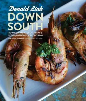 Down South: Bourbon, Pork, Gulf Shrimp & Second Helpings of Everything, Hardcover/Donald Link
