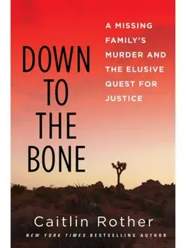 Down to the Bone. A Missing Familys Murder and the Elusive Quest for Justice, Hardback/Caitlin Rother