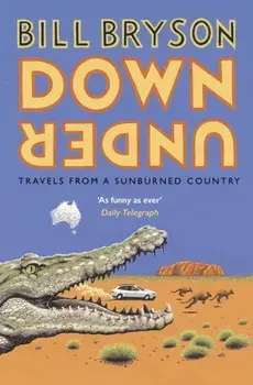 Down Under. Travels in a Sunburned Country, Paperback/Bill Bryson