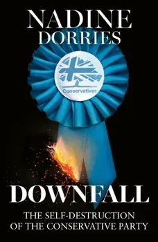 Downfall. The Self-Destruction of the Conservative Party, Hardback/Nadine Dorries