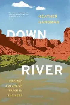 Downriver. Into the Future of Water in the West, Paperback/Heather Hansman