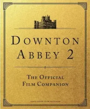 Downton Abbey: A New Era - The Official Film Companion, Hardback/Emma Marriott