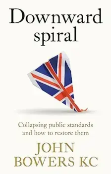 Downward Spiral. Collapsing Public Standards and How to Restore Them, Hardback/John Bowers