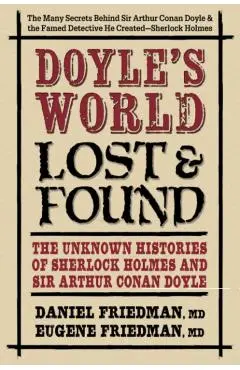 Doyle's World--Lost & Found: The Unknown Histories of Sherlock Holmes and Sir Arthur Conan Doyle - Daniel Friedman Md