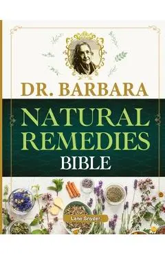 Dr. Barbara Natural Remedies Bible: Wellness to Organic Health with Natural Healing Methods and Foundations of Health Big Pharma's Best-Kept Secrets R - Lane Snyder